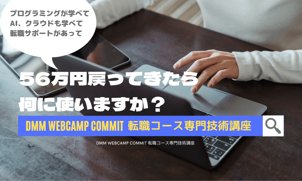 DMM WEBCAMP転職コース専門技術講座｜56万円が戻ってきたら何に使う？